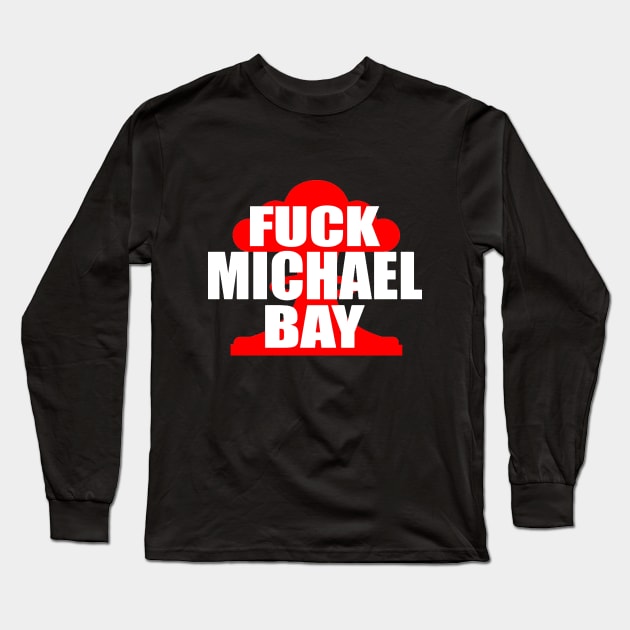 F**k Michael Bay Long Sleeve T-Shirt by Geeks Under the Influence 